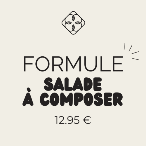 FORMULE SALADE À COMPOSER (+ 1 boisson* + 1 dessert*)